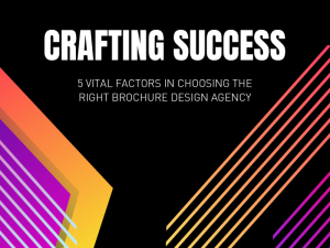 Crafting Success 5 Vital Factors in Choosing the Right Brochure Design Agency